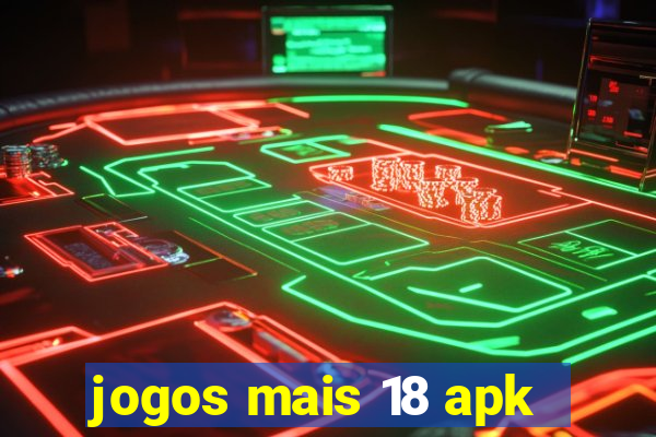 jogos mais 18 apk